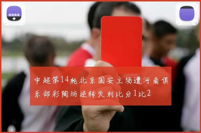 中超第14轮北京国安主场遭河南俱乐部彩陶坊逆转失利比分1比2